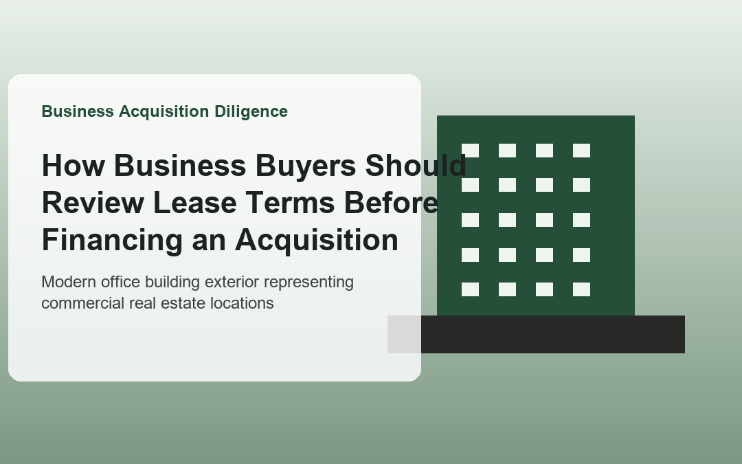How Business Buyers Should Review Lease Terms Before Financing an Acquisition